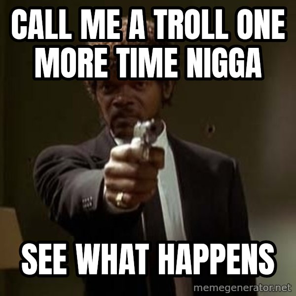 Jules Pulp Fiction meme: Call me a troll one more time nigga / See what happens