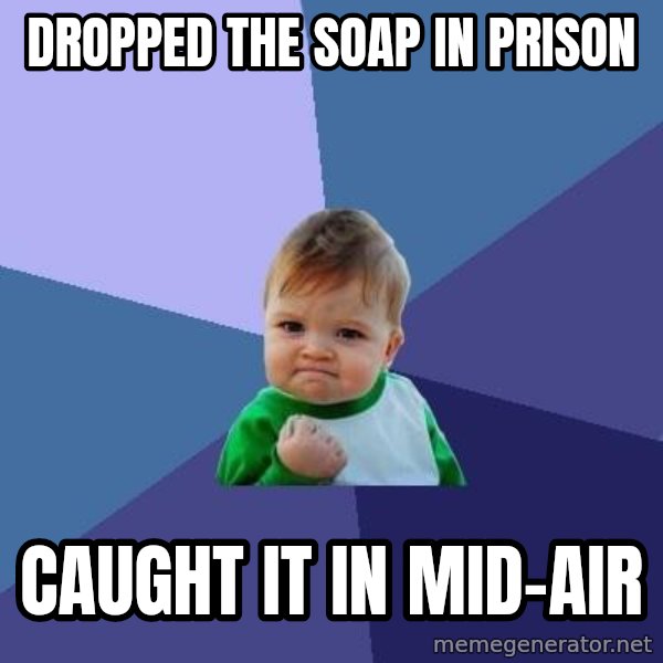 Success Kid meme: Dropped the soap in prison / caught it in mid-air