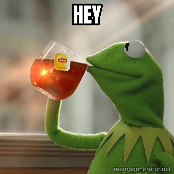 Kermit The Frog Drinking Tea meme: hey