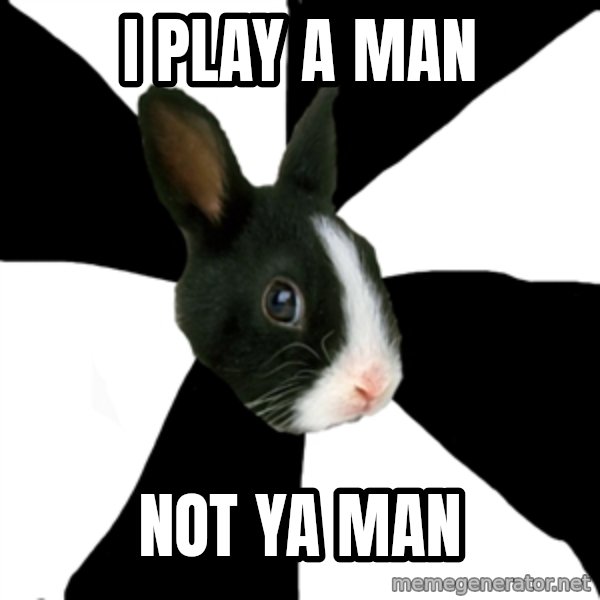 Roleplaying Rabbit meme: I play a Man / not ya man