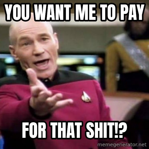 Picard Wtf meme: You want me to pay / for that shit!?