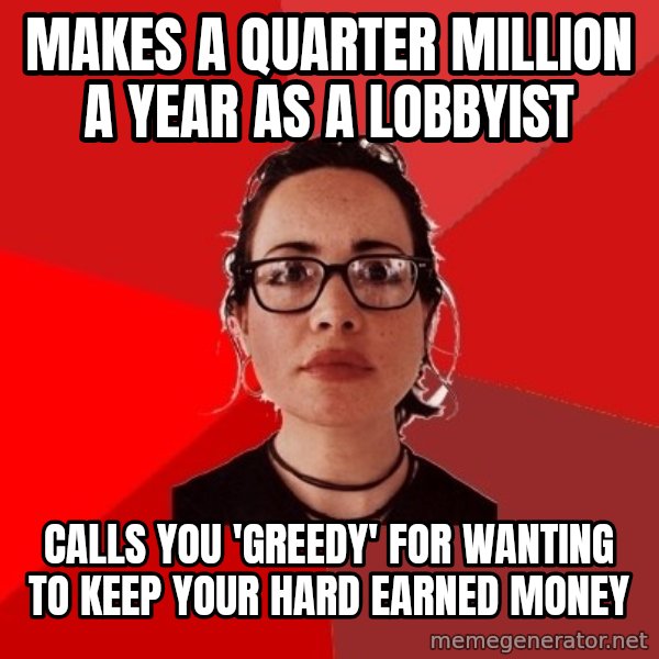 Liberal Douche Garofalo meme: makes a quarter million a year as a lobbyist / calls you  'greedy' for wanting to keep your hard earned money