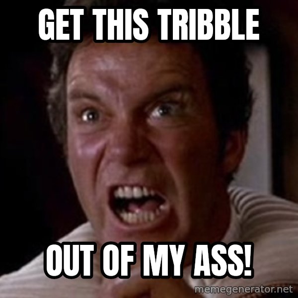 Khan meme: get this tribble / out of my ass!