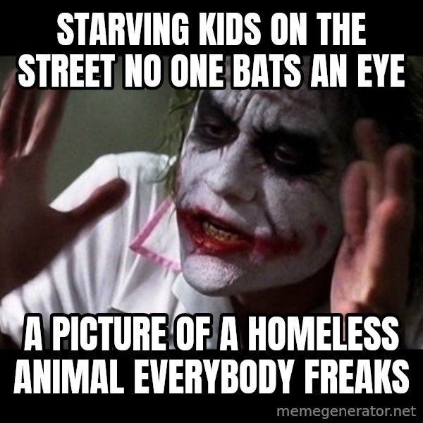 joker mind loss meme: starving kids on the street no one bats an eye / a picture of a homeless animal everybody freaks