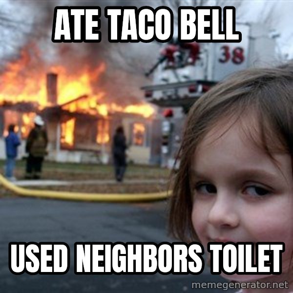Disaster Girl meme: ate taco bell / used neighbors toilet