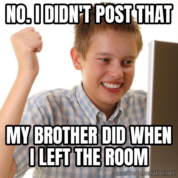 First Day on the internet kid meme: no. I didn't post that / my brother did when I left the room