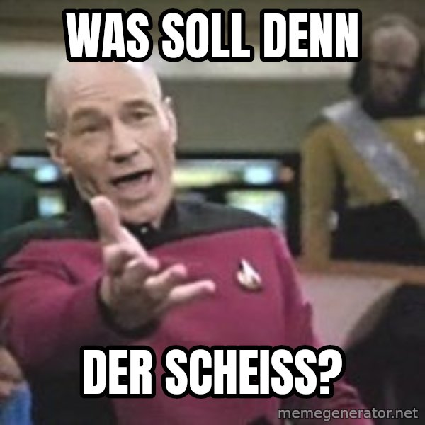 Captain Picard meme: Was soll denn / der scheiss?