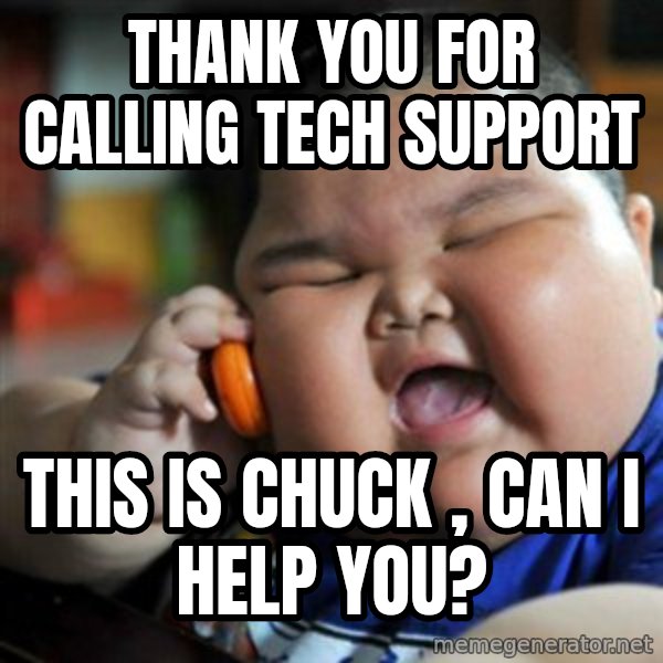 fat chinese kid meme: Thank you for calling tech support / This is Chuck , Can I help you?