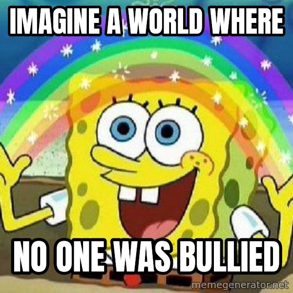 Imagination meme: imagine a world where / no one was bullied