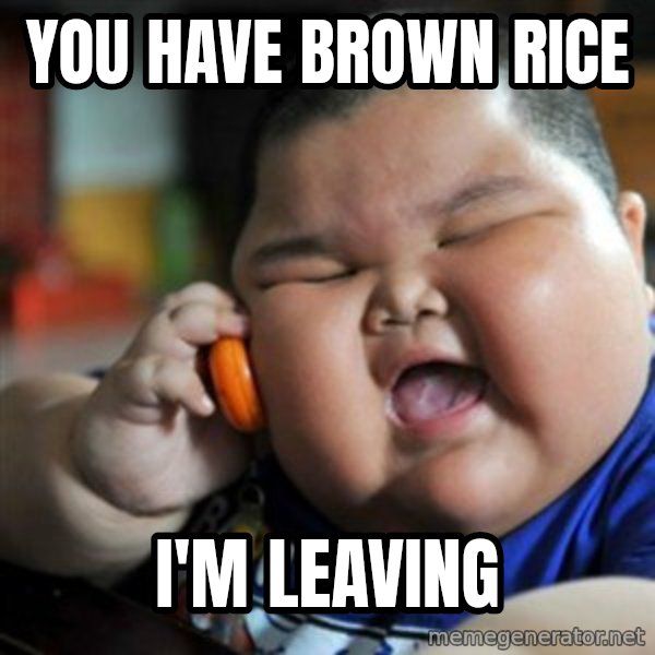 fat chinese kid meme: you have brown rice / i'm leaving