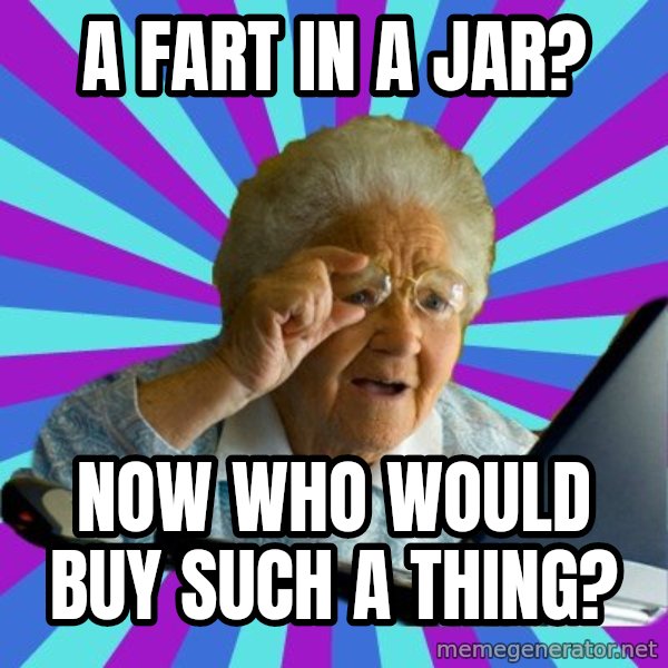 old lady meme: a fart in a jar? / now who would buy such a thing?