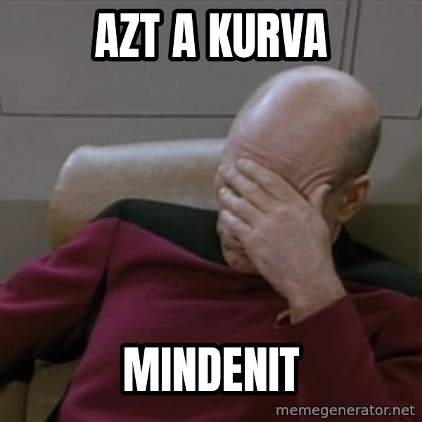 Picardfacepalm meme: azt a kurva / mindenit
