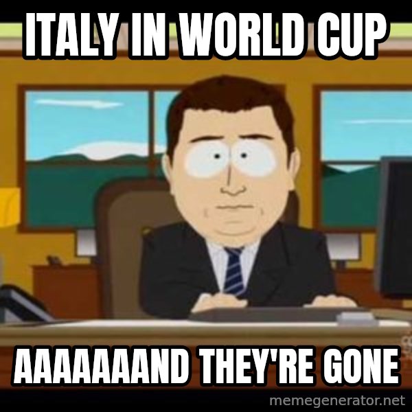 south park aand it's gone meme: Italy in World Cup / Aaaaaaand they're Gone