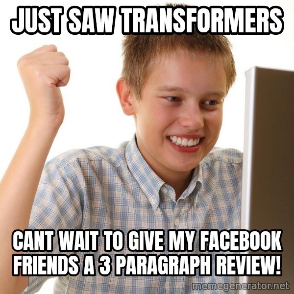 First Day on the internet kid meme: Just saw transformers / cant wait to give my facebook friends a 3 paragraph review!