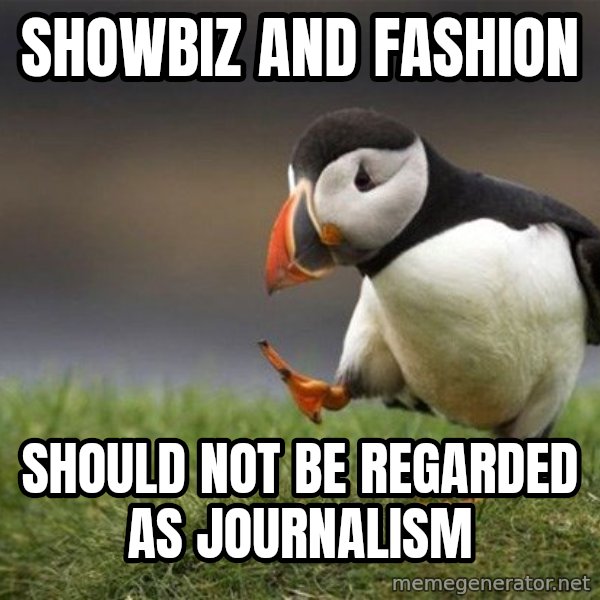 Unpopular Opinion Puffin meme: SHOWBIZ AND FASHION / SHOULD NOT BE REGARDED AS JOURNALISM