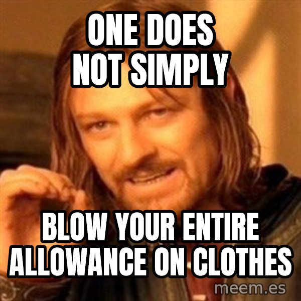 One Does Not Simply A meme: One does not simply / blow your entire allowance on clothes