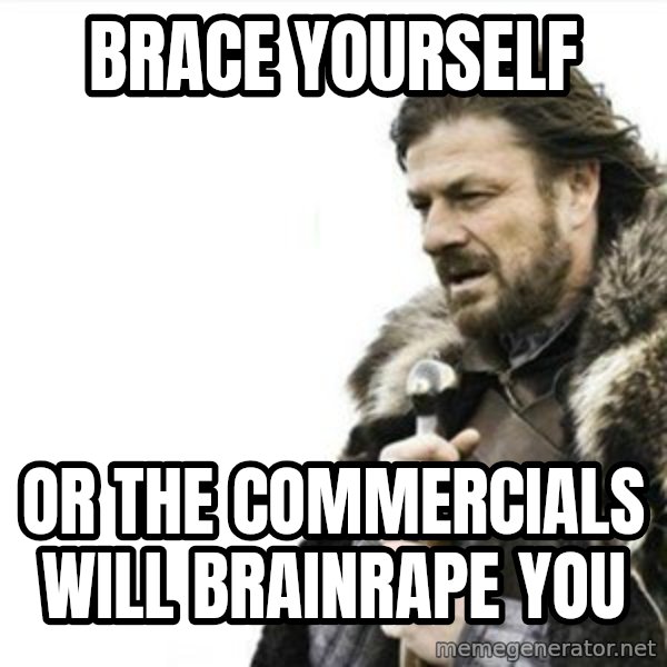 Prepare yourself meme: brace yourself / or the commercials will brainrape you