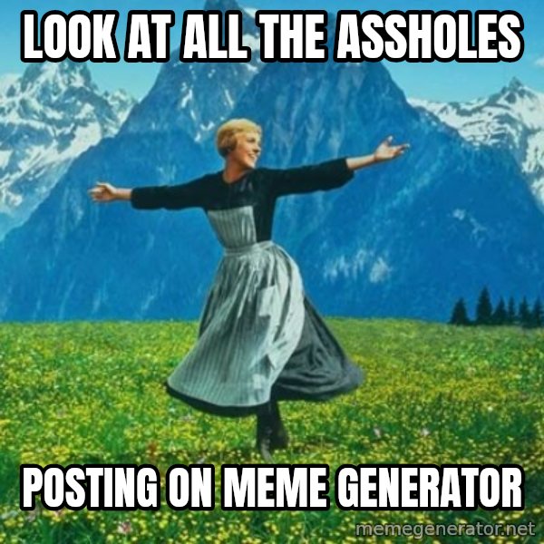Look at All the Fucks I Give meme: look at all the assholes / posting on meme generator