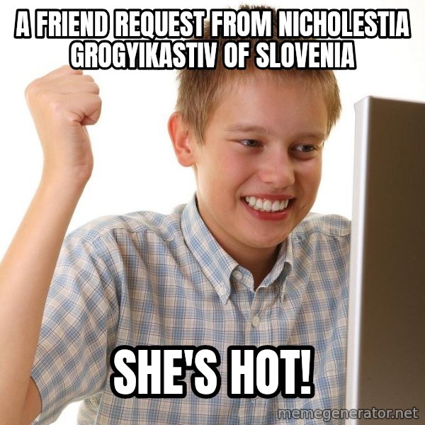 First Day on the internet kid meme: A friend request from nicholestia grogyikastiv of slovenia / she's hot!