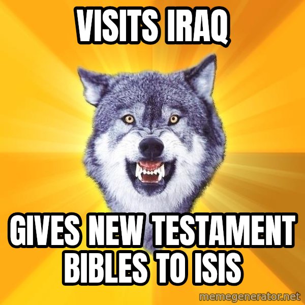 Courage Wolf meme: VISITS IRAQ / GIVES NEW TESTAMENT BIBLES TO ISIS