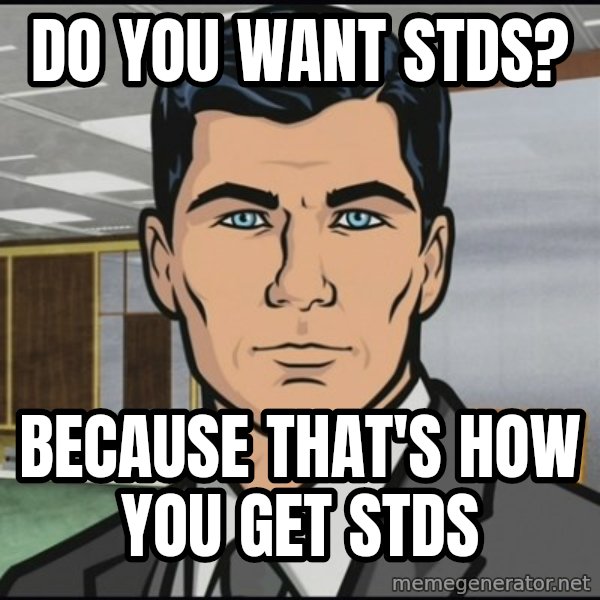 Archer meme: Do you want STDs? / Because that's how you get STDs