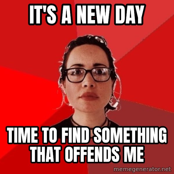 Liberal Douche Garofalo meme: it's a new day / time to find something that offends me
