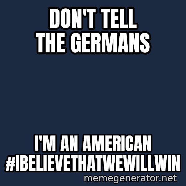 David Hasselhoff Has A Secret For You meme: Don't tell the germans / I'm an American #IBELIEVETHATWEWILLWIN