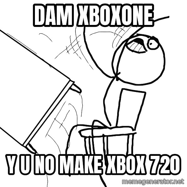 Desk Flip Rage Guy meme: dam xboxone / y u no make xbox 720