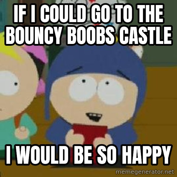Craig would be so happy meme: if i could go to the bouncy boobs castle / i would be so happy