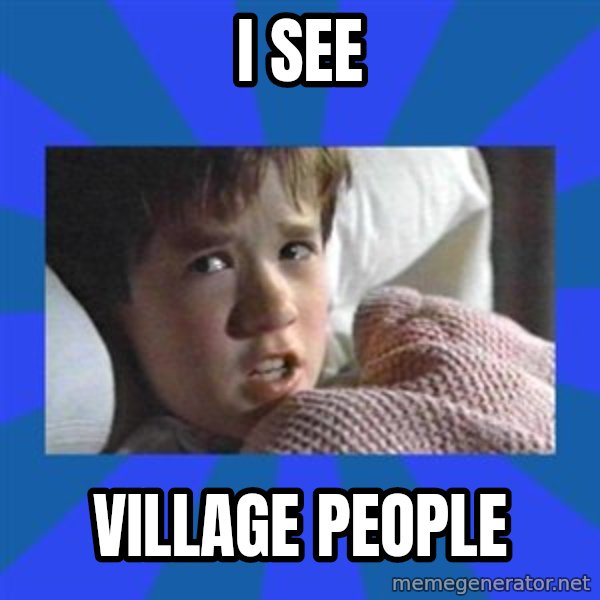 i see dead people meme: I see / village people