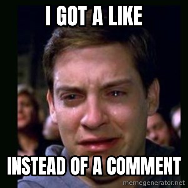 crying peter parker meme: I GOT A LIKE / INSTEAD OF A COMMENT