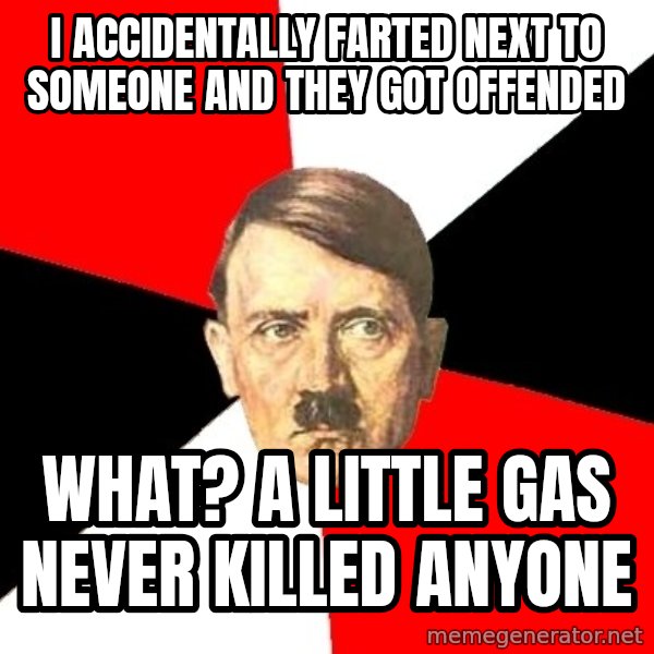 Advice Hitler meme: I accidentally farted next to someone and they got offended / What? a little gas never killed anyone