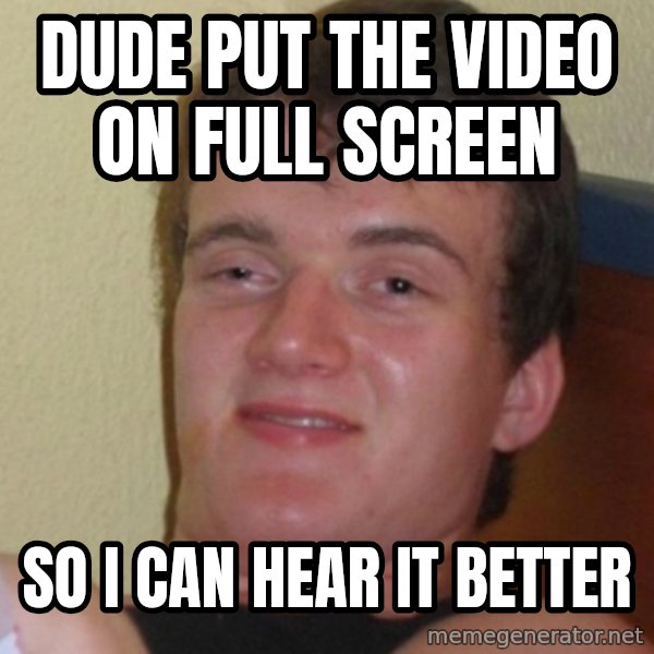 Stoner Stanley meme: Dude put the video on full screen / So i can hear it better