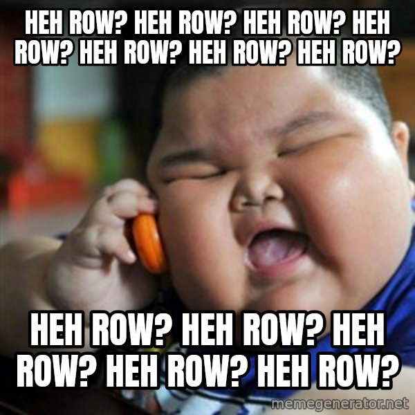 fat chinese kid meme: HEH ROW? HEH ROW? HEH ROW? HEH ROW? HEH ROW? HEH ROW? HEH ROW? / HEH ROW? HEH ROW? HEH ROW? HEH ROW? HEH ROW?