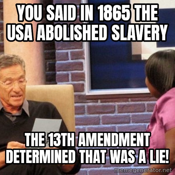 Maury Lie Detector meme: You said in 1865 The usa abolished slavery / the 13th amendment determined that was a lie!