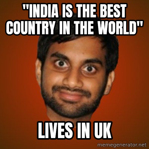 Generic Indian Guy meme: "india is the best country in the world" / lives in uk