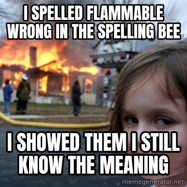 Disaster Girl meme: i spelled flammable wrong in the spelling bee / i showed them i still know the meaning