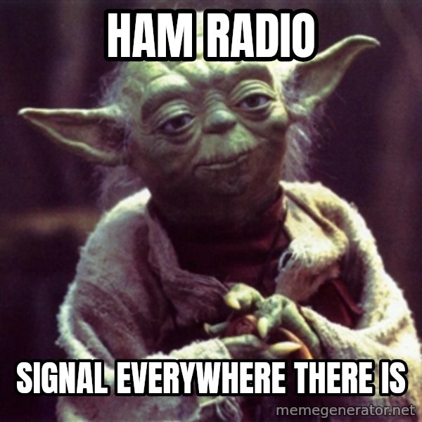 Yoda meme: Ham radio / signal everywhere there is