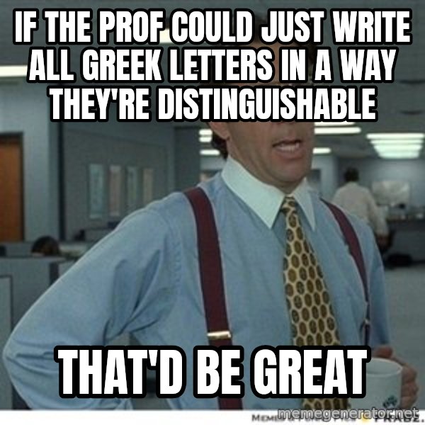 Office Space That Would Be Great meme: if the prof could just write all greek letters in a way they're distinguishable / that'd be great
