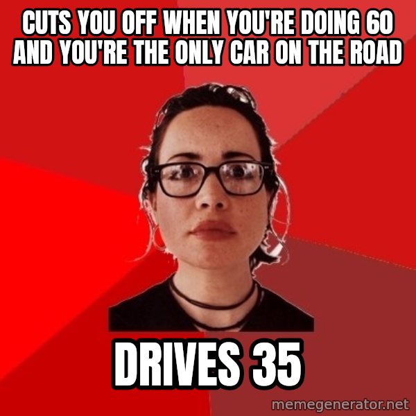 Liberal Douche Garofalo meme: cuts you off when you're doing 60 and you're the only car on the road / drives 35
