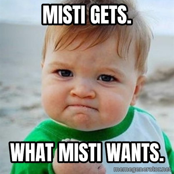 Victory Baby meme: misti gets. / what misti wants.