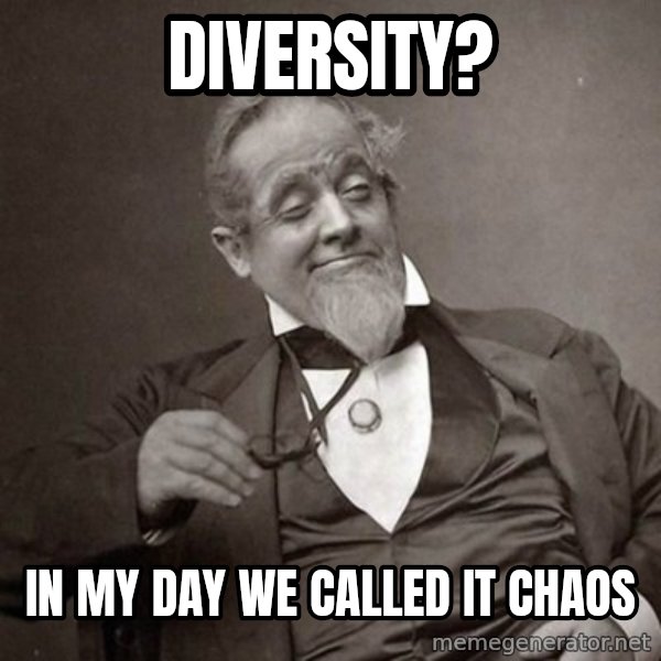 1889 [10] guy meme: diversity? / in my day we called it chaos