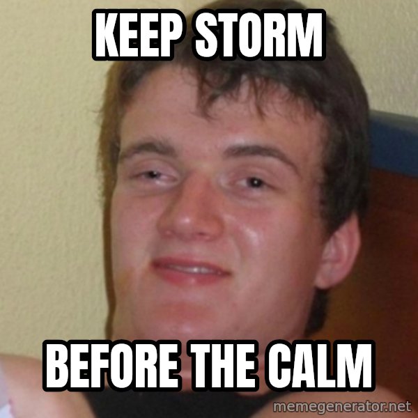 Stoner Stanley meme: keep storm / before the calm