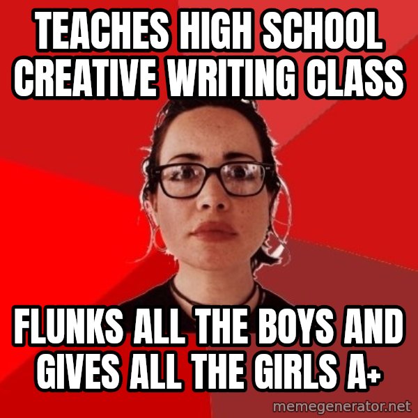 Liberal Douche Garofalo meme: teaches high school creative writing class / flunks all the boys and gives all the girls a+