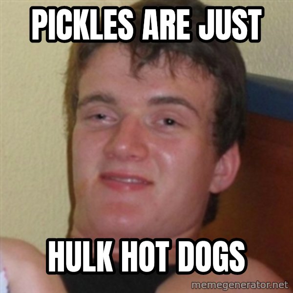 Really highguy meme: Pickles are just / Hulk hot dogs
