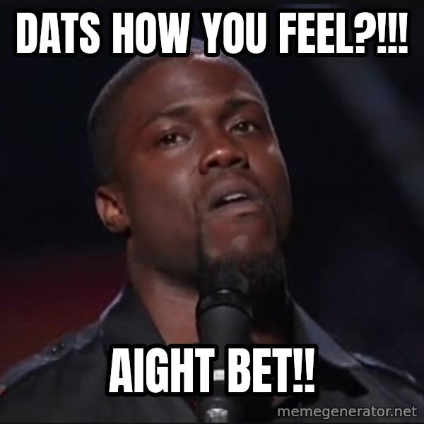 Kevin Hart Face meme: Dats how you feel?!!! / Aight Bet!!