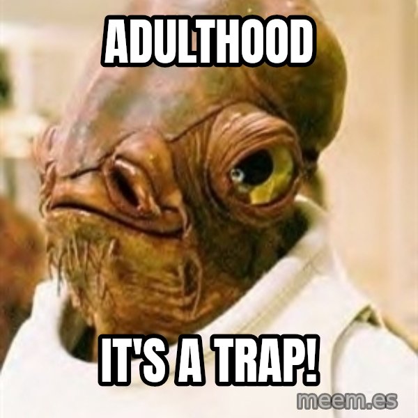 Its A Trap meme: Adulthood / It's a trap!