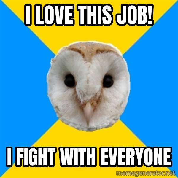 Bipolar Owl meme: I love this job! / I fight with everyone