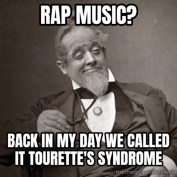 1889 [10] guy meme: rap music? / back in my day we called it Tourette's syndrome