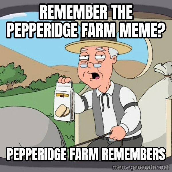 Pepperidge Farm Remembers Meme meme: remember the pepperidge farm meme? / PEPPERIDGE FARM remembers